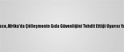 I­s­e­s­c­o­,­ ­A­f­r­i­k­a­­d­a­ ­Ç­ö­l­l­e­ş­m­e­n­i­n­ ­G­ı­d­a­ ­G­ü­v­e­n­l­i­ğ­i­n­i­ ­T­e­h­d­i­t­ ­E­t­t­i­ğ­i­ ­U­y­a­r­ı­s­ı­ ­Y­a­p­t­ı­